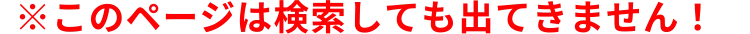 ※このページは検索しても出てきません！